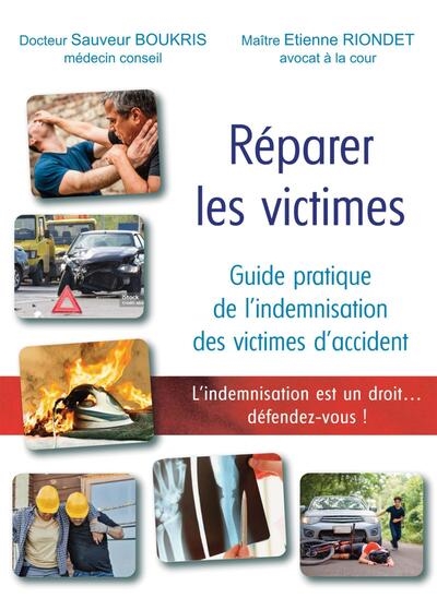 Réparer les victimes : guide pratique de l'indemnisation des victimes d'accident : l'indemnisation est un droit... défendez-vous !