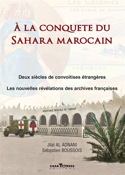 A la conquête du Sahara marocain : deux siècles de convoitises étrangères : les nouvelles révélations des archives françaises