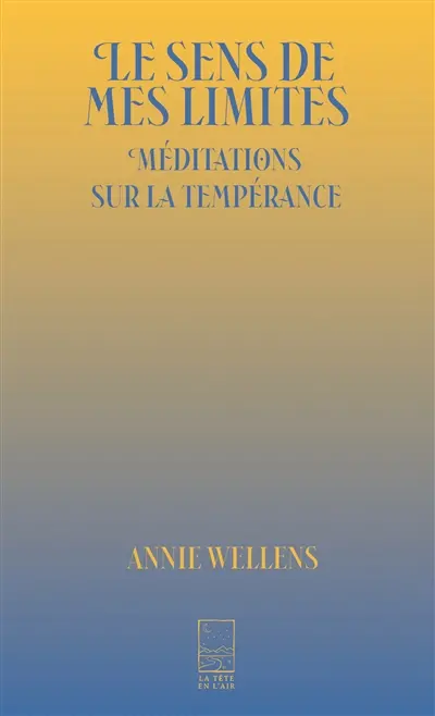 Le sens de mes limites : méditations sur la tempérance