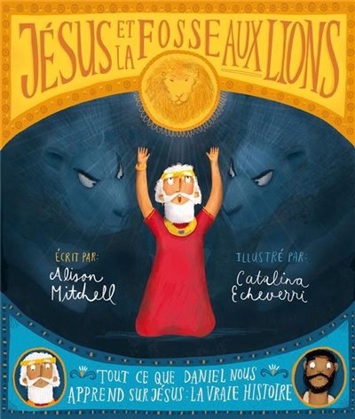 Jésus et la fosse aux lions : tout ce que Daniel nous apprend sur Jésus : la vraie histoire