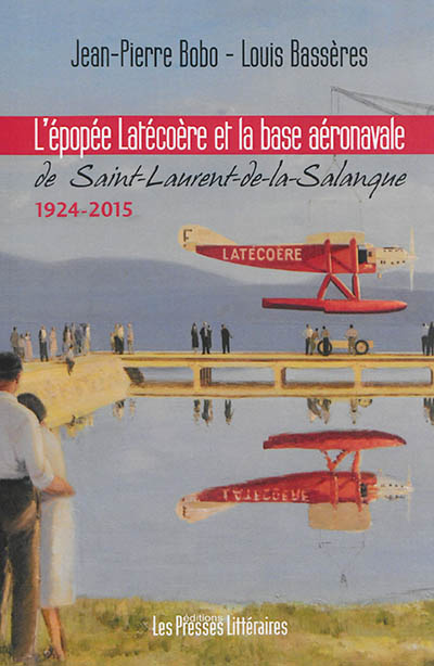 L'épopée Latécoère et la base aéronavale de Saint-Laurent-de-la-Salanque : 1924-2015