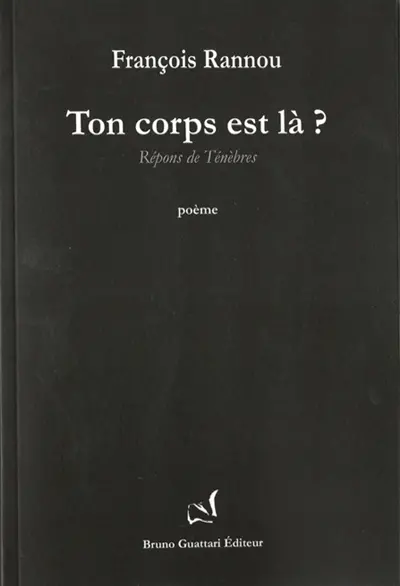 Ton corps est là ? : répons de ténèbres : poème