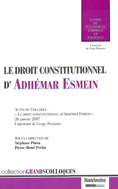 Le droit constitutionnel d'Adhémar Esmein : actes du Colloque Le droit constitutionnel d'Adhémar Esmein, organisé le 26 janvier 2007 à l'Université de Cergy-Pontoise