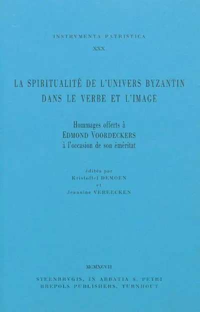 La spiritualité de l'univers byzantin dans le verbe et l'image : hommages offerts à Edmond Voordeckers à l'occasion de son éméritat