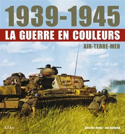 1939-1945, la guerre en couleurs : air, terre, mer