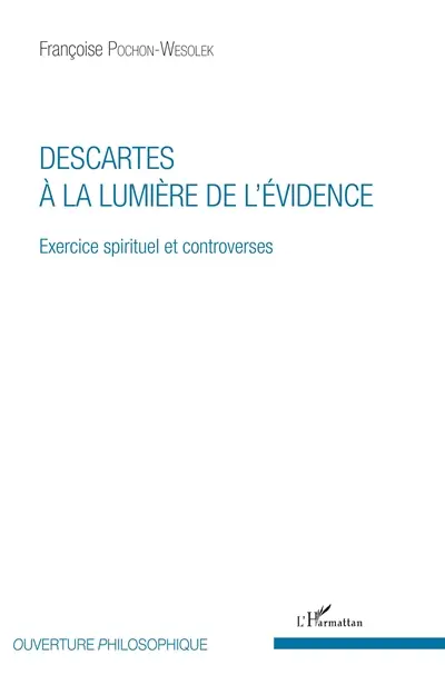 Descartes à la lumière de l'évidence : exercice spirituel et controverses