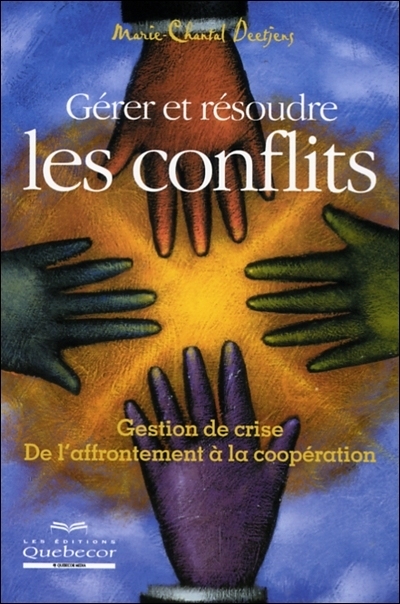 Gérer et résoudre les conflits : gestion de crise : de l'affrontement à la coopération