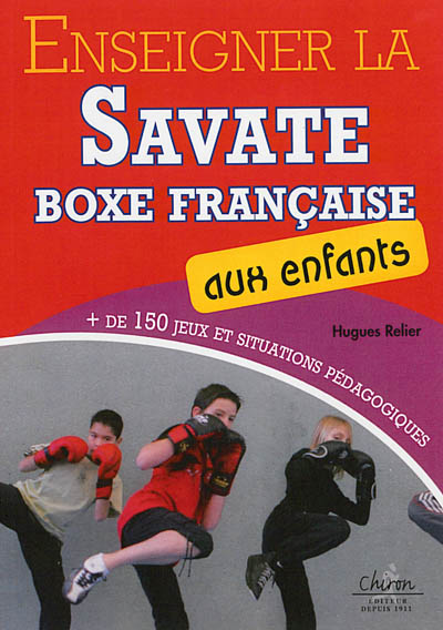 Enseigner la savate boxe française aux enfants : plus de 150 jeux et situations pédagogiques