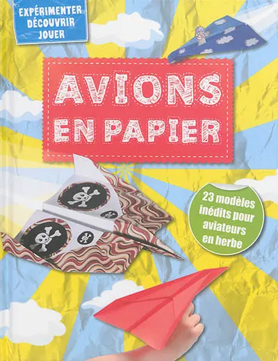 Avions en papier : 23 modèles inédits pour aviateurs en herbe