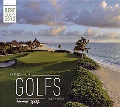 Les plus beaux golfs : France & monde : best golfs 2015