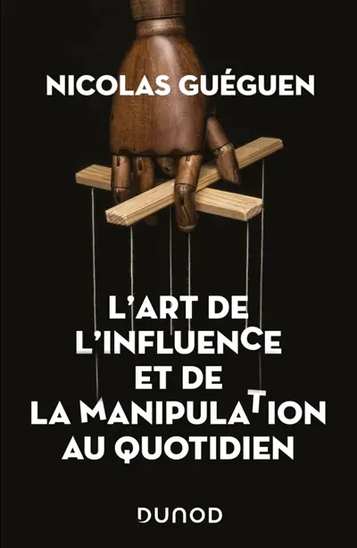 L'art de l'influence et de la manipulation au quotidien