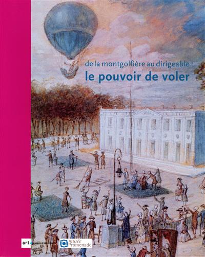 De la montgolfière au dirigeable : le pouvoir de voler : exposition, Louveciennes, Musée-promenade de Marly-le-Roi, du 28 Mars au 12 Juillet 2009