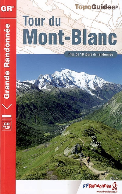 Tour du Mont-Blanc : France, Italie, Suisse : GR TMB, plus de 10 jours de randonnée