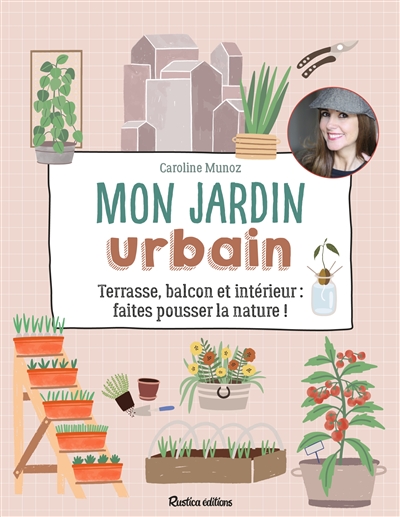 Mon jardin urbain : terrasse, balcon et intérieur : faites pousser la nature !