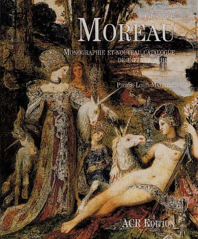 Gustave Moreau : monographie et nouveau catalogue de l'oeuvre achevé