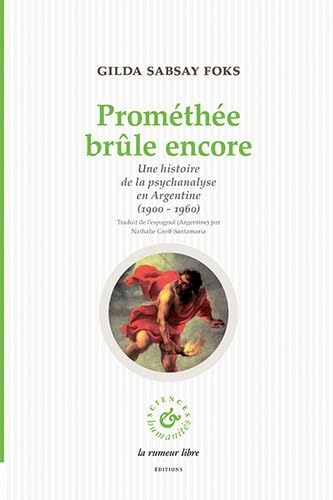Prométhée brûle encore : une histoire de la psychanalyse en Argentine (1900-1960)