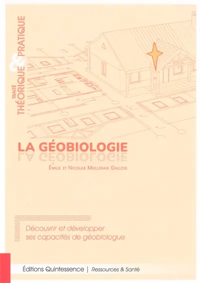 La géobiologie : traité théorique & pratique : découvrir et développer ses capacités de géobiologue