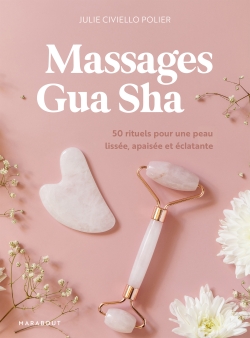 Massages gua sha : 50 rituels pour une peau lissée, apaisée et éclatante