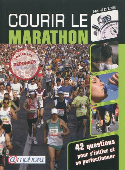 Courir le marathon ! : 42 questions pour s'initier ou se perfectionner