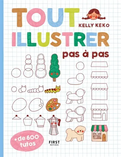 Tout illustrer pas à pas : + de 600 tutos