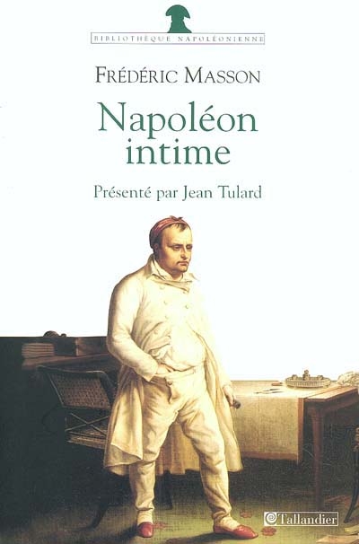 Napoléon intime : Napoléon chez lui, la journée de l'empereur aux Tuileries
