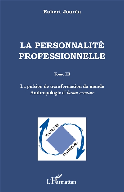 La personnalité professionnelle, tome 3 : La pulsion de transformation du monde : anthropologie d'homo creator