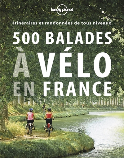 500 balades à vélo en France : itinéraires et randonnées de tous niveaux