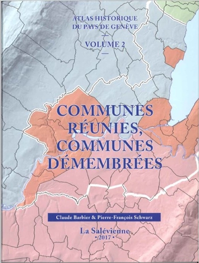 Atlas historique du Pays de Genève. Vol. 2. Communes réunies, communes démembrées
