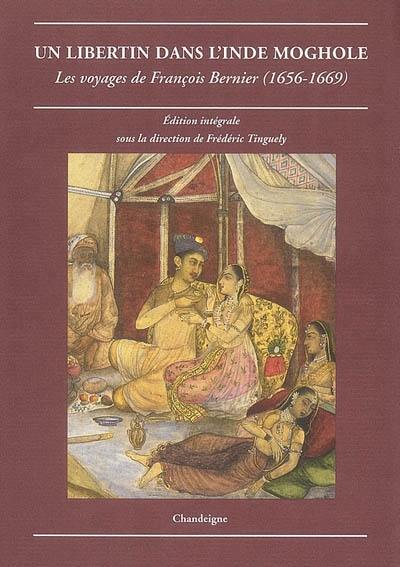 Un libertin dans l'Inde moghole : les voyages de François Bernier (1656-1669)