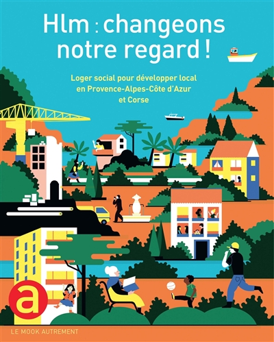 Hlm : changeons notre regard ! : loger social pour développer local en Provence-Alpes-Côte d'Azur et Corse