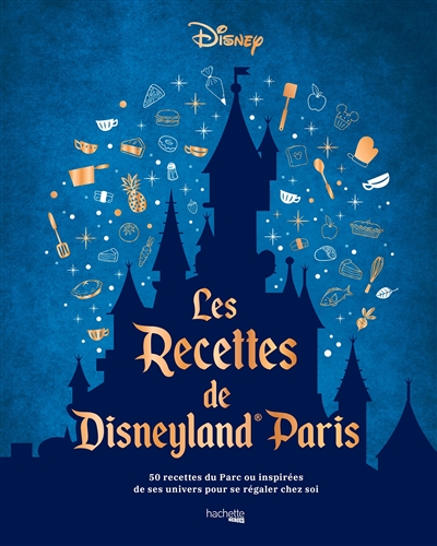 Les recettes de Disneyland Paris : 50 recettes du parc ou inspirées de ses univers pour se régaler chez soi