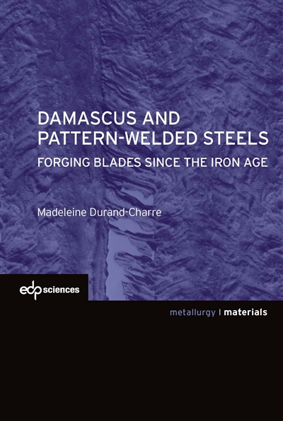 Damascus and pattern-welded steels : forging blades since the iron age
