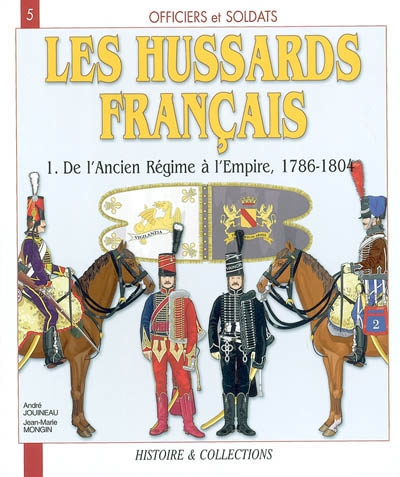 Les hussards français : 1804 -1815. Vol. 1. de l'Ancien Régime au Consulat, 1786-1804