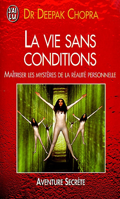 La vie sans conditions : maîtriser les mystères de la réalité personnelle