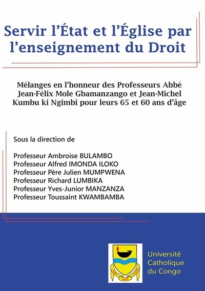 Servir l'Etat et l'Eglise par l'enseignement du droit : mélanges en l'honneur des professeurs abbé Jean-Félix Mole Gbamanzango et Jean-Michel Kumbu ki Ngimbi pour leurs 65 ans d'âge