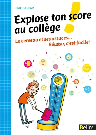 Explose ton score au collège : le cerveau et ses astuces... réussir, c'est facile !