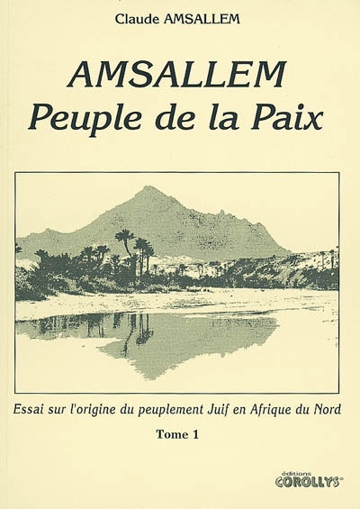 Amsallem, peuple de la paix. Vol. 1. Essai sur l'origine du peuplement juif en Afrique du Nord