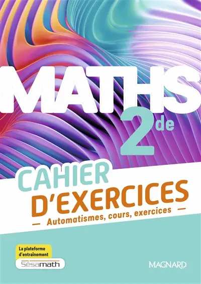 Maths 2de : cahier d'exercices : automatismes, cours, exercices