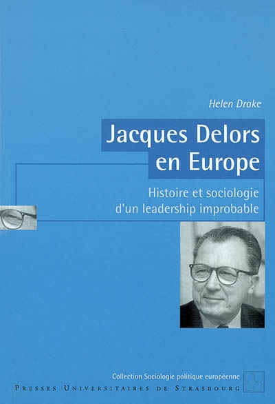 Jacques Delors en Europe : histoire et sociologie d'un leadership improbable