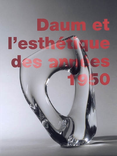 Daum et l'esthétique des années 1950 : exposition, Musée des beaux-arts de Nancy, 6 octobre 2007-7 janvier 2008