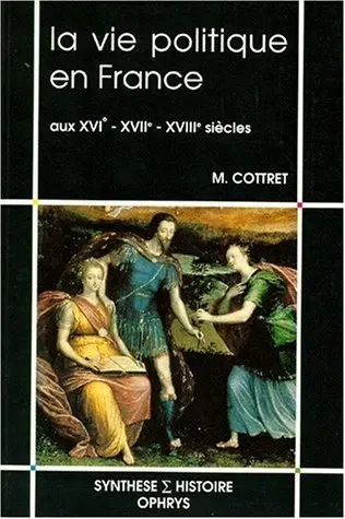 La Vie politique en France aux XVIe, XVIIe, XVIIIe siècles