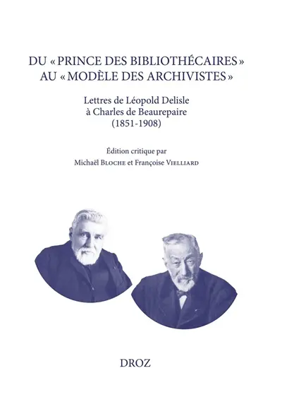 Du prince des bibliothécaires au modèle des archivistes : lettres de Léopold Delisle à Charles de Beaurepaire (1851-1908)