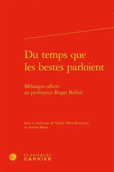 Du temps que les bestes parloient : mélanges offerts au professeur Roger Bellon