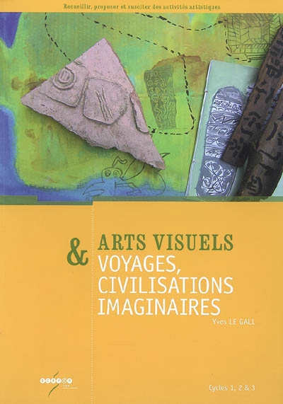 Arts visuels & voyages, civilisations imaginaires : cycles 1, 2 & 3