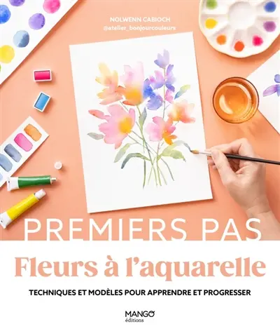 Fleurs à l'aquarelle : techniques et modèles pour apprendre et progresser