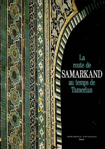 La route de Samarkand au temps de Tamerlan : relation du voyage de l'ambassade de Castille à la cour de Timour Beg (1403-1406)