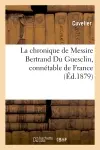 La chronique de Messire Bertrand Du Guesclin, connétable de France
