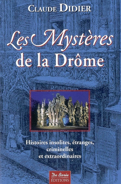 Les mystères de la Drôme : histoires insolites, étranges, criminelles et extraordinaires