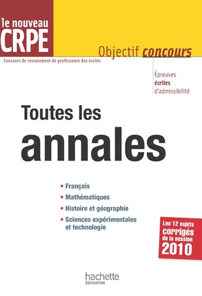 Toutes les annales, le nouveau CRPE : français, mathématiques, histoire et géographie, sciences expérimentales et technologie : les 12 sujets corrigés de la session 2010