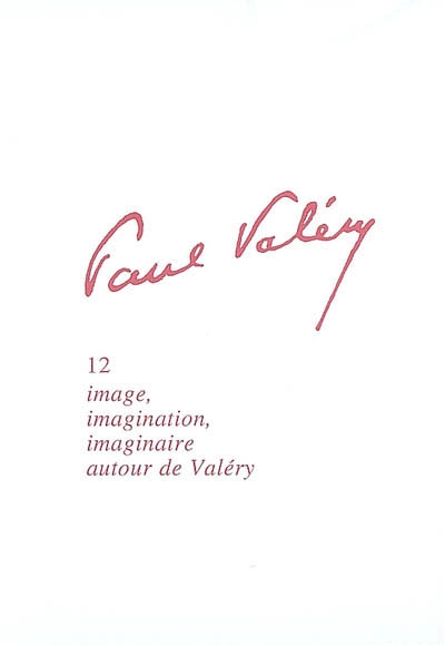 Paul Valéry. Vol. 12. Image, imagination, imaginaire autour de Valéry